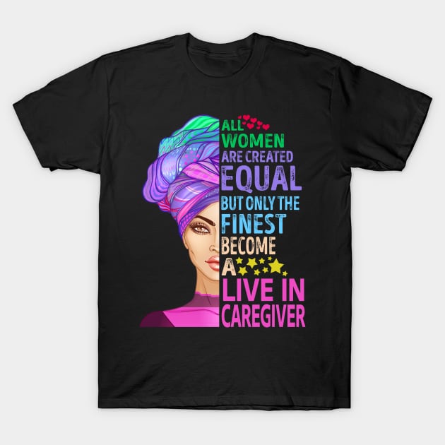 The Finest Become Live In Caregiver T-Shirt by MiKi